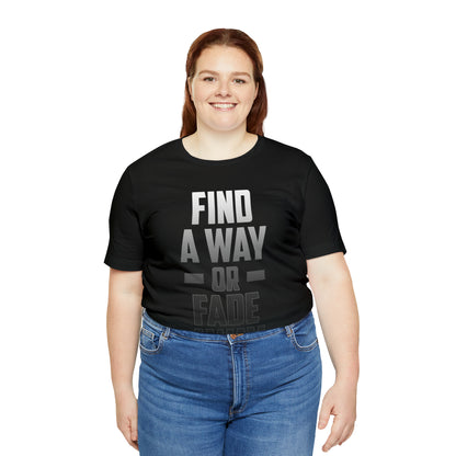 Find A Way or Fade Away T Shirt